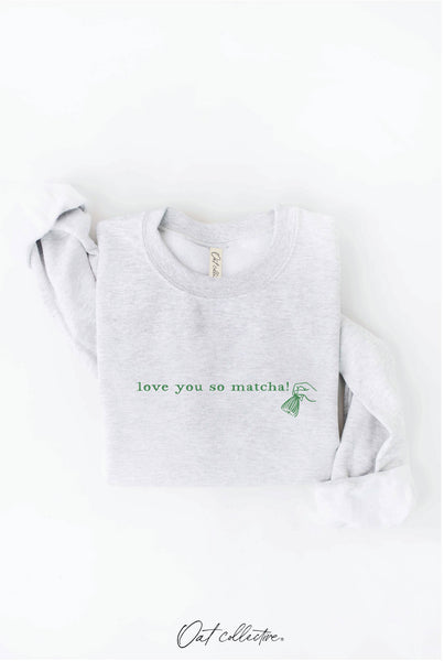 LOVE YOU SO MATCHA! Graphic Sweatshirt