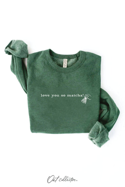 LOVE YOU SO MATCHA! Graphic Sweatshirt