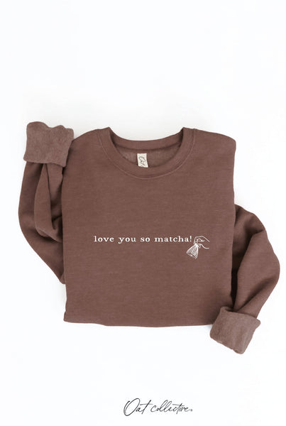 LOVE YOU SO MATCHA! Graphic Sweatshirt